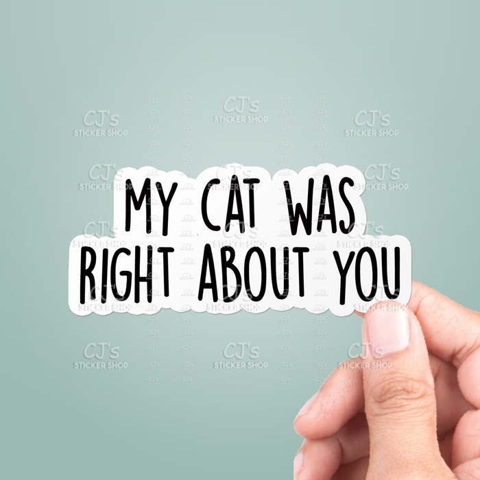 CJ's Sticker Shop - My Cat Was Right About You Sticker Vinyl Decal Funny