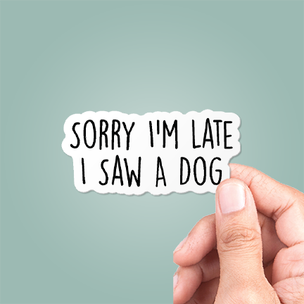 CJ's Sticker Shop Sorry I'm Late I Saw A Dog
