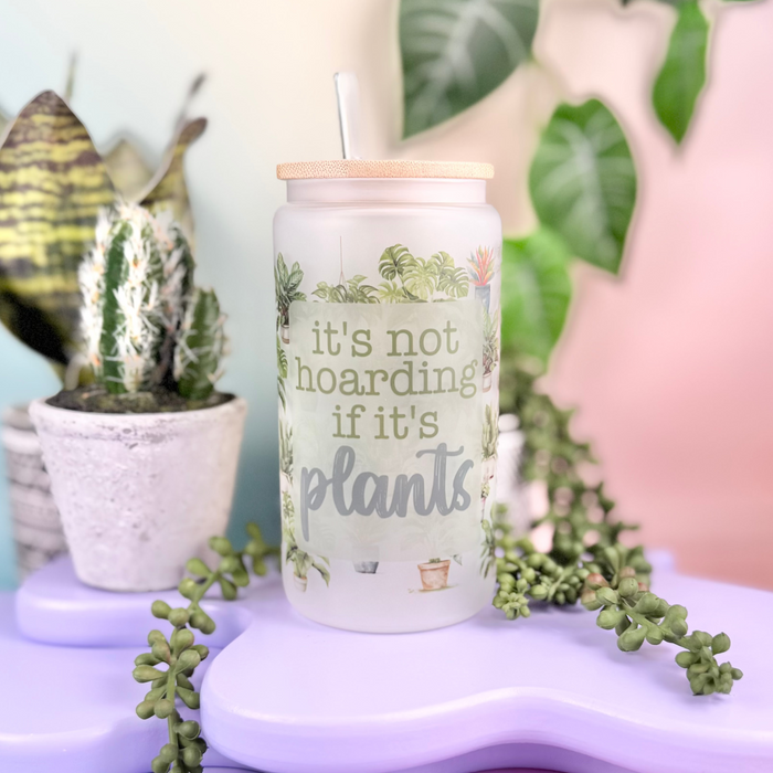 HandCrofted - It's Not Hoarding If It's Plants Frosted Glass Can Cup
