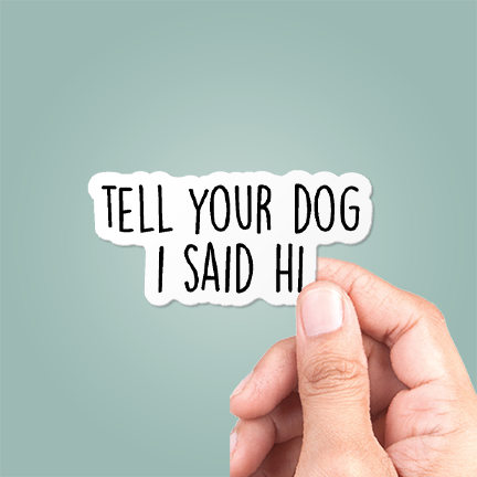 CJ's Sticker Shop Tell Your Dog I Said Hi