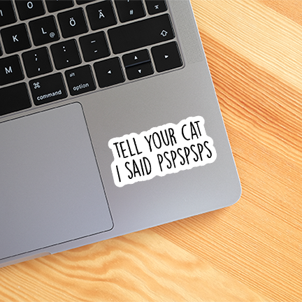 CJ's Sticker Shop - Tell Your Cat I Said Pspspsps Sticker Funny Vinyl Decal