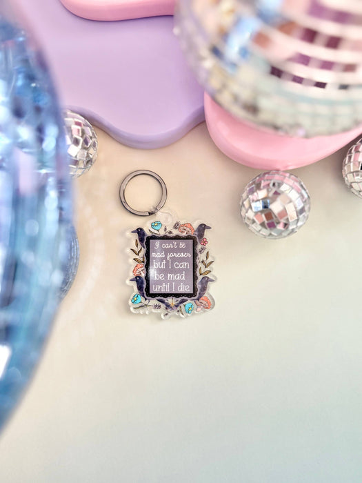 HandCrofted - I Can't Be Mad Forever But I Can Be Mad Until I Die Keychain