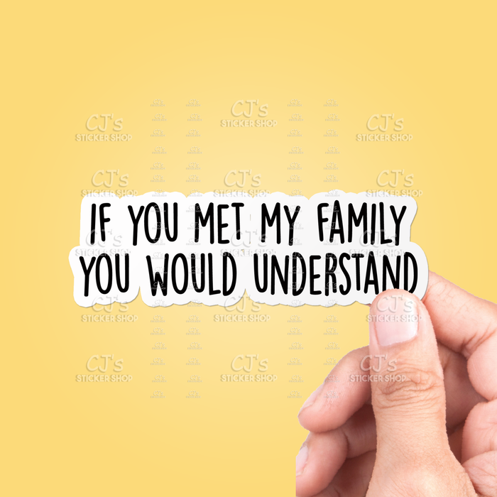 CJ's Sticker Shop - If You Met My Family You Would Funny Sticker Vinyl Decal