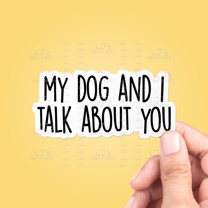 CJ's Sticker Shop - My Dog And I Talk About You Sticker Funny Vinyl Decal