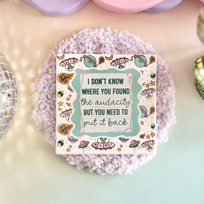 HandCrofted - I Don't Know Where You Found The Audacity Ceramic Coaster