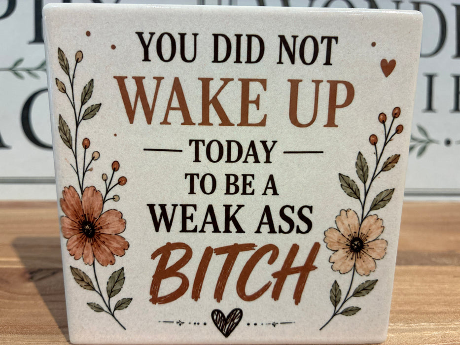 Camas Creations - Coaster - You Didn't Wake Up This Morning To Be A Weak Ass Bitch