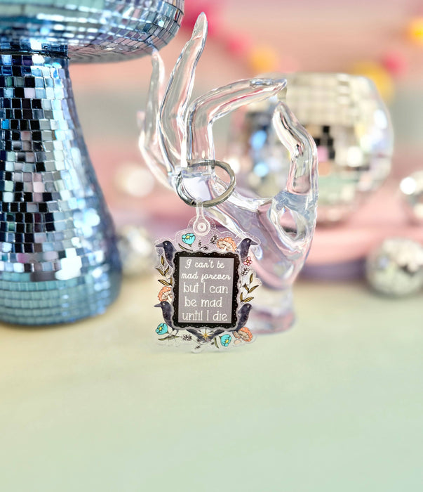 HandCrofted - I Can't Be Mad Forever But I Can Be Mad Until I Die Keychain