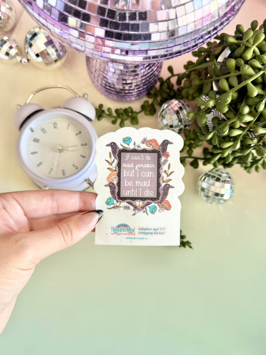 HandCrofted - I Can't Be Mad Forever But I Can Be Mad Until I Die Sticker