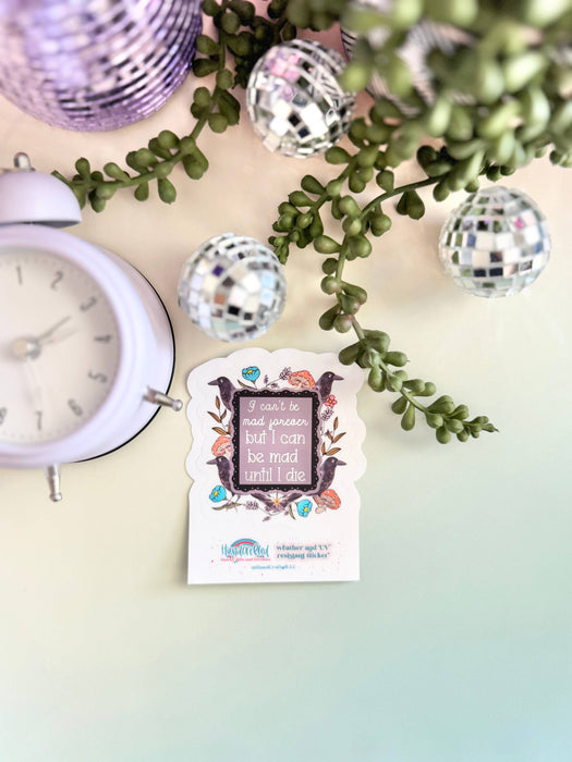 HandCrofted - I Can't Be Mad Forever But I Can Be Mad Until I Die Sticker