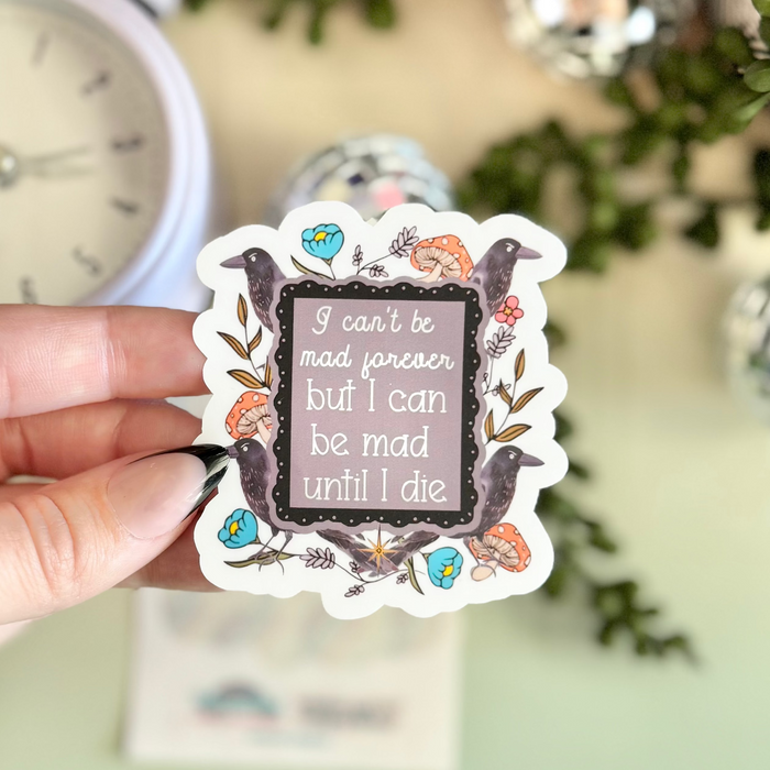 HandCrofted - I Can't Be Mad Forever But I Can Be Mad Until I Die Sticker