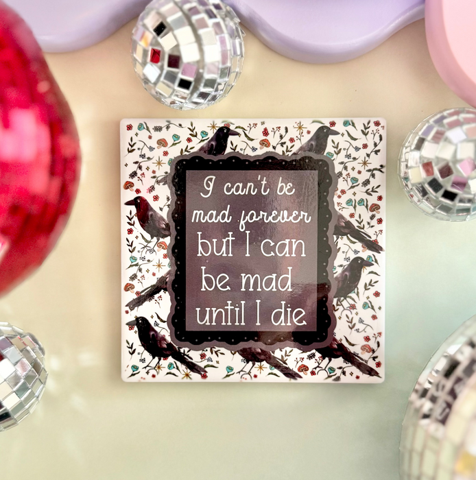 HandCrofted - I Can't Be Mad Forever But I Can Be Mad Until I Die Ceramic Coaster